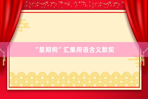 “星期狗”汇集用语含义默契