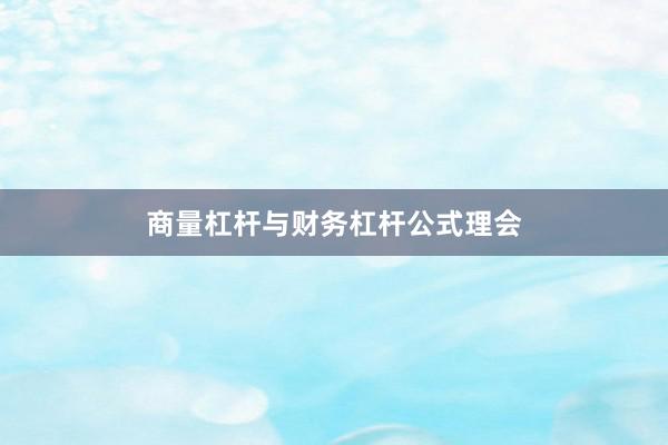 商量杠杆与财务杠杆公式理会